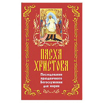 Пасха Христова. Последование праздничного Богосл.