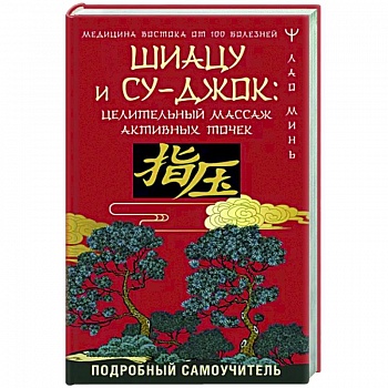 Шиацу и Су-джок. Целительный массаж активных точек. Подробный самоучитель Шиацу и Су-джок. Целительный массаж активных точек. Подробный самоучитель