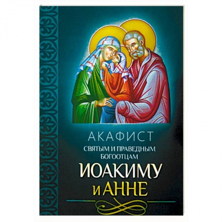 Молитвословы, акафисты, каноны, книга Акафист святым и праведным Богоотцам Иоакиму и Анне купить по низкой цене