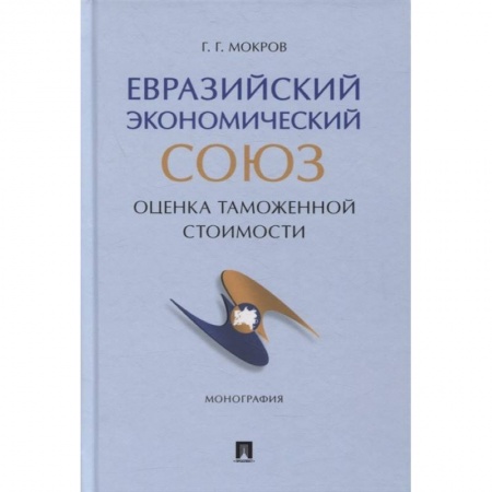 Таможенное право, книга Евразийский экономический союз. Оценка таможенной стоимости. Монография купить по низкой цене