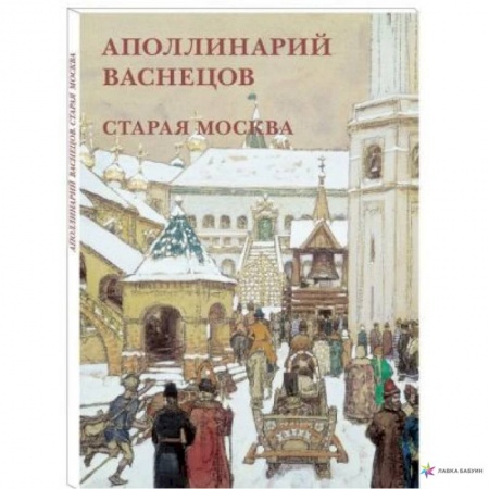 Живопись, книга Аполлинарий Васнецов. Старая Москва купить по низкой цене