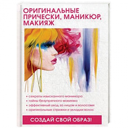 Маникюр, прически, макияж, книга Оригинальные прически, маникюр, макияж купить по низкой цене