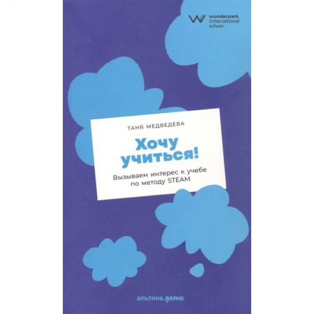 Книги, книга Хочу учиться! Вызываем интерес к учебе по методу STEAM купить по низкой цене