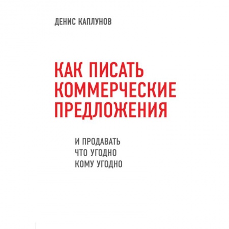 Организация торговли. Продажи, книга Как писать коммерческие предложения и продавать что угодно кому угодно купить по низкой цене