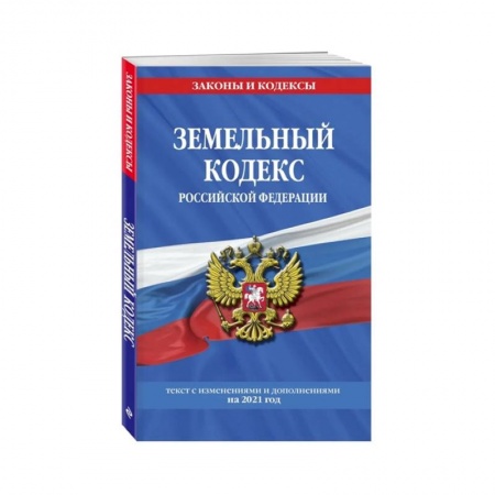 Общие справочники, книга Земельный кодекс Российской Федерации: текст с изменениями и дополнениями на 2021 год купить по низкой цене