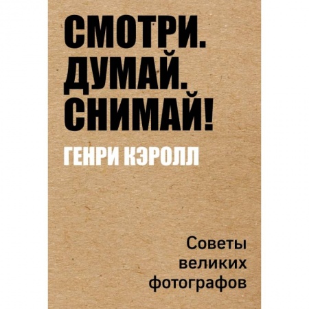 Фотоискусство. Художественная фотография, книга Смотри. Думай. Снимай! купить по низкой цене