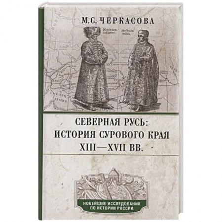 Россия в XVII - начале XVIII вв., книга Северная Русь: история сурового края ХIII—ХVII вв. купить по низкой цене