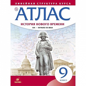 История нового времени. XIX - начало XX в. 9 класс. Атлас (Линейная структура курса)