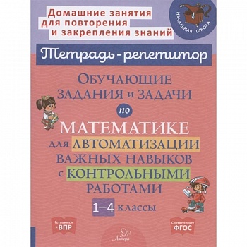 Тетрадь-репетитор. Обучающие задания и задачи по математике для автоматизации важных навыков с контрольными работами. 1-4 класс