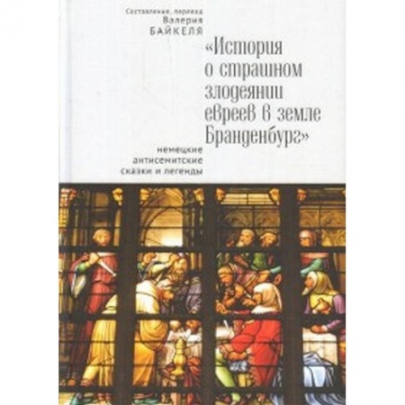 Эпос. Фольклор. Мифы, книга История о страшном злодеянии евреев в земле Бранденбург: немецкие антисемитские сказки и легенды купить по низкой цене