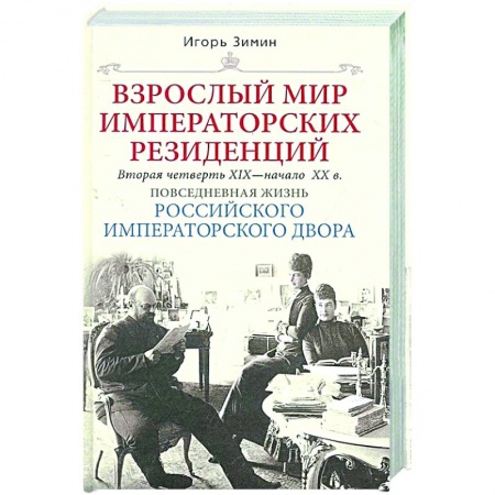 Императорский Дом Романовых, книга Взрослый мир императорских резиденций. Вторая четверть XIX — начало XX в. Повседневная жизнь Российского императорского двора купить по низкой цене