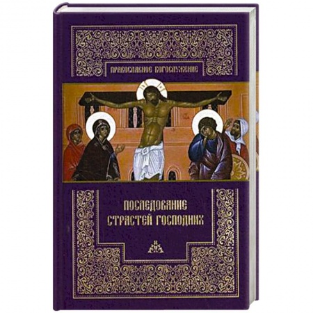 Православие и общество, книга Последование Страстей Господних. Богослужения Великого четверга, Великой пятницы и Великой субботы купить по низкой цене