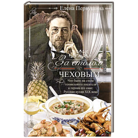 Блюда на каждый день, книга За столом с Чеховым. Что было на столе гениального писателя и героев его книг. Русская кухня XIX века купить по низкой цене