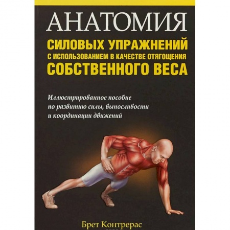Бодибилдинг. Легкая и тяжелая атлетика, книга Анатомия силовых упражнений с использованием в качестве отягощения собственного веса купить по низкой цене