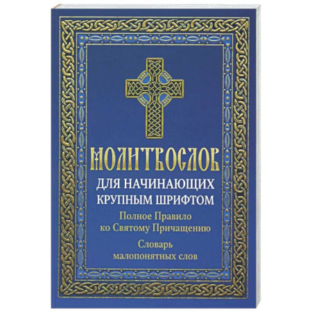 Молитвословы, акафисты, каноны, книга Молитвослов для начинающих крупным шрифтом. Полное Правило ко Святому Причащению: словарь малопонятных слов купить по низкой цене
