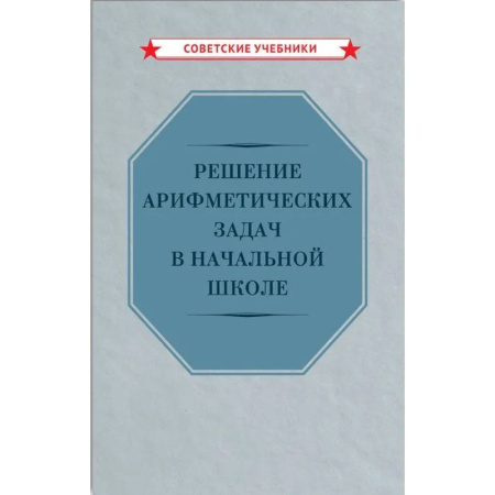 Математика. Алгебра. Геометрия, книга Решение арифметических задач в начальной школе [1948] купить по низкой цене