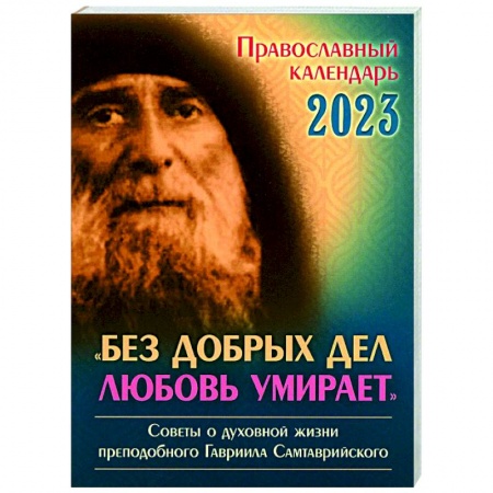 Календари, ежедневники, книга Православный календарь на 2023 год. 'Без добрых дел любовь умирает'. Советы о духовной  жизни прп. Гавриила Самтаврийского купить по низкой цене