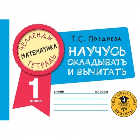Математика. Алгебра. Геометрия, книга Математика. Научусь складывать и вычитать. 1 класс купить по низкой цене