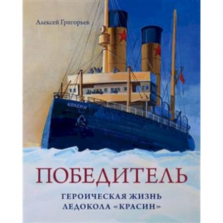 Флот. Корабли. Подводные лодки, книга Победитель. Героическая жизнь ледокола 'Красин' купить по низкой цене