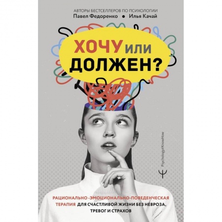 Психология, книга Хочу или должен? Рационально-эмоционально-поведенческая терапия для счастливой жизни без невроза, тревог и страхов купить по низкой цене
