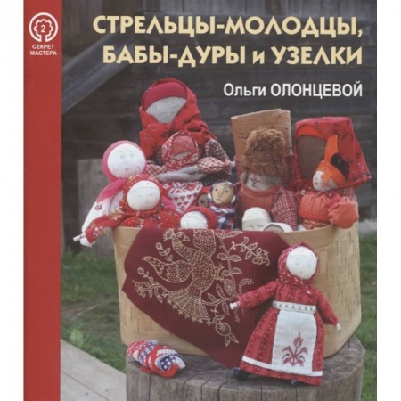 Домоводство. Обиходно-бытовые рекомендации, книга Стрельцы-молодцы, бабы-дуры и узелки Ольги Олонцевой. Выпуск 2 купить по низкой цене