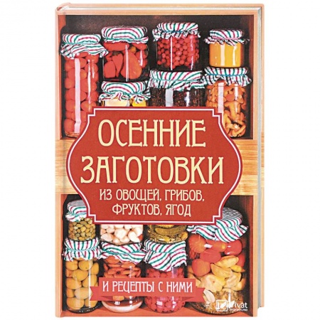 Консервирование, книга Осенние заготовки из овощей, грибов, фруктов, ягод и рецепты с ними купить по низкой цене