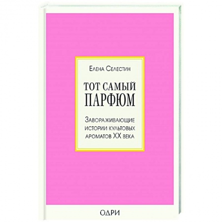 Красота. Этикет. Стиль, книга Тот самый парфюм. Завораживающие истории культовых ароматов ХХ века купить по низкой цене
