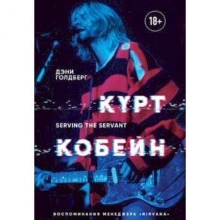 Музыка, книга Курт Кобейн. Serving the Servant. Воспоминания менеджера 'Nirvana' купить по низкой цене