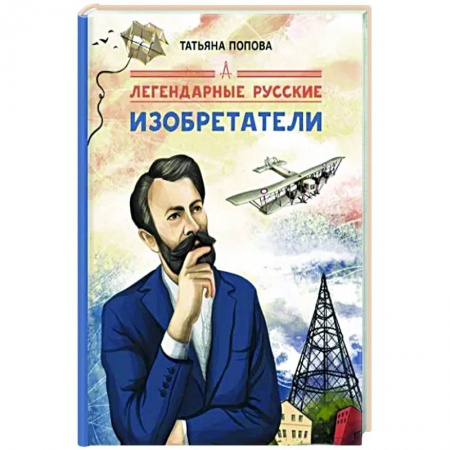 Биографии известных личностей для детей, книга Легендарные русские изобретатели купить по низкой цене