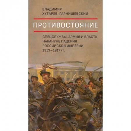История России XVII - начала ХХ вв., книга Противостояние.Спецслужбы,армия и власть накануне падения Российск.импер,1913-1917 гг.+с/о купить по низкой цене