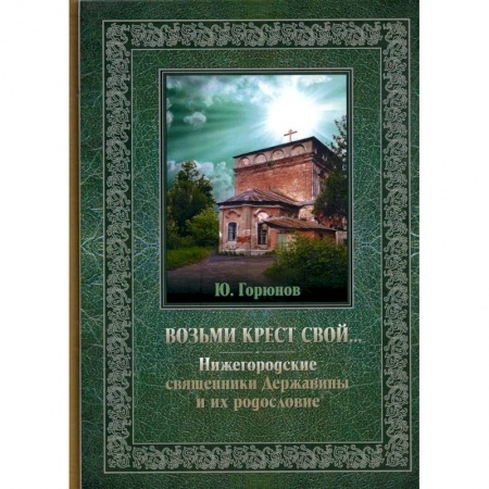 Жития русских святых, жизнеописания церковных деятелей, книга Возьми крест свой… Нижегородские священники Державины и их родословие купить по низкой цене