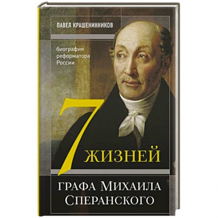 Мемуары, биографии исторических личностей, книга Семь жизней графа Михаила Сперанского. Биография реформатора России купить по низкой цене