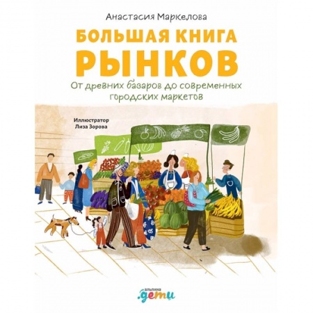 Окружающий мир, книга Большая книга рынков : От древних базаров до современных городских маркетов купить по низкой цене