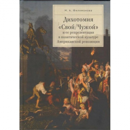 Всемирная история, книга Дихотомия 'Свой/Чужой' и ее репрезентация в политической культуре Американской революции купить по низкой цене