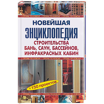 Новейшая энциклопедия бань, саун, бассейнов, инфракрасных кабин.