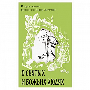 О святых и Божьих людях. Истории и притчи преподобного Паисия Святогорца