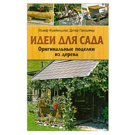 Книги, книга Идеи для сада: Оригинальные поделки из дерева Йозеф Фрейеншлаг, Дитер Гамсьягер купить по низкой цене