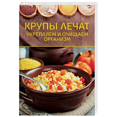 Очищение и омоложение организма, книга Крупы лечат. Укрепляем и очищаем организм купить по низкой цене