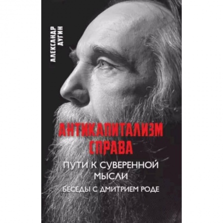 Общество, книга Антикапитализм справа. Пути к суверенной мысли. Беседы с Дмитрием Роде. купить по низкой цене
