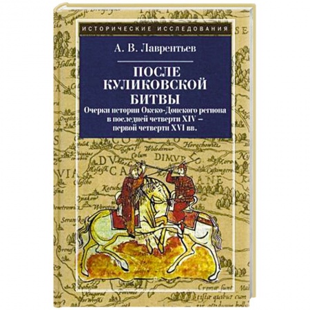 История Древней Руси. Средневековье, книга После Куликовской битвы. Очерки истории Окско-Донского региона в последней четверти XIV - первой четверти XVI вв купить по низкой цене