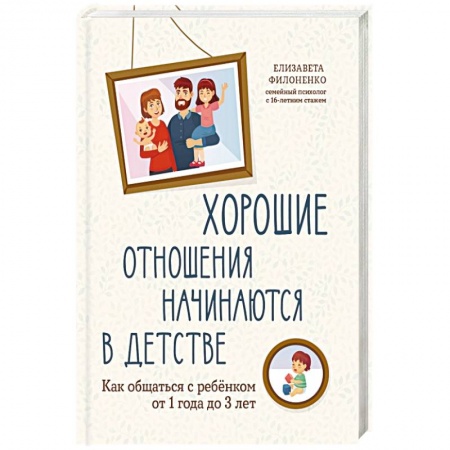 Возрастная психология, книга Хорошие отношения начинаются в детстве: как общаться с ребенком от 1 года до 3 лет купить по низкой цене
