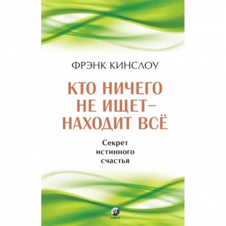 Практическая психология, книга Кто ничего не ищет - находит все. Секрет истинного счастья купить по низкой цене