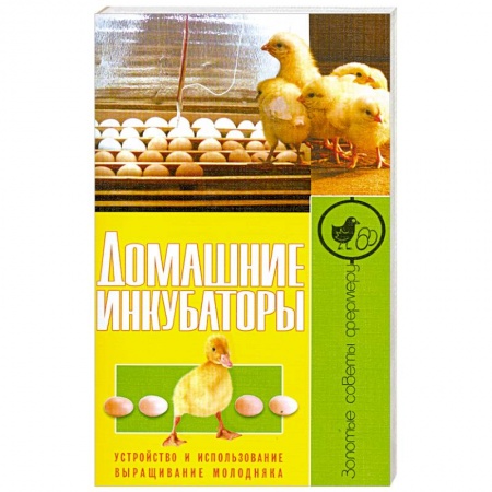 Книги, книга Домашние инкубаторы. Устройство и использование. Выращивание молодняка купить по низкой цене