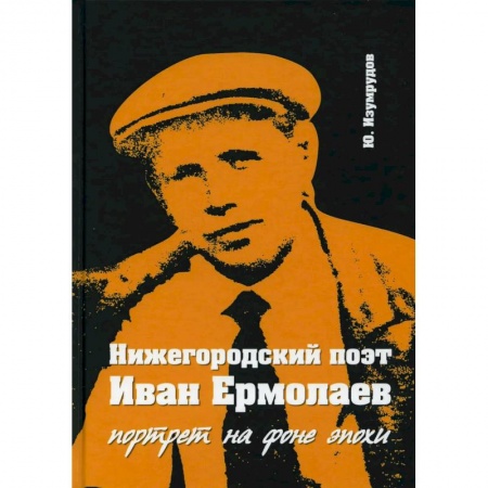 История, биография, мемуары, книга 'Нижегородский поэт Иван Ермолаев. Портрет на фоне эпохи'. купить по низкой цене