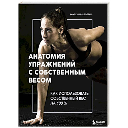 Общая физическая культура, книга Анатомия упражнений с собственным весом. Как использовать собственный вес на 100 % купить по низкой цене