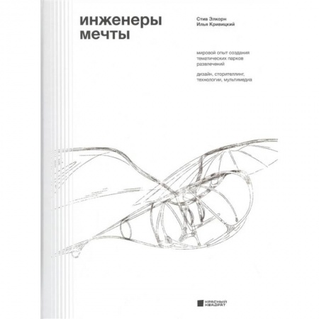Управление проектами, книга Инженеры мечты. Мировой опыт создания тематических парков развлечений. Дизайн, сторителлинг, технологии, мультимедиа купить по низкой цене