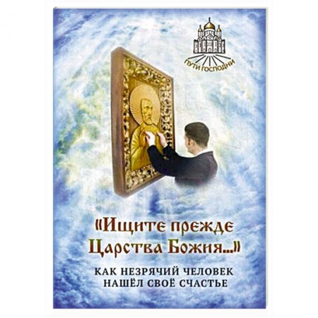 Книги, книга Ищите прежде Царства Божия. Как незрячий человек нашел свое счастье купить по низкой цене
