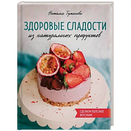 Выпечка, десерты, книга Здоровые сладости из натуральных продуктов купить по низкой цене