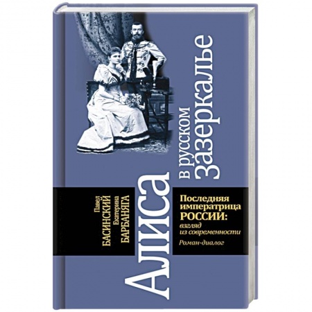 Мемуары, биографии исторических личностей, книга Алиса в русском зазеркалье. Последняя императрица России: взгляд из современности купить по низкой цене