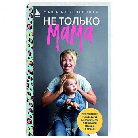 Воспитание и педагогика, книга Не только мама. Практическое руководство по поиску себя для каждой девушки с детьми купить по низкой цене